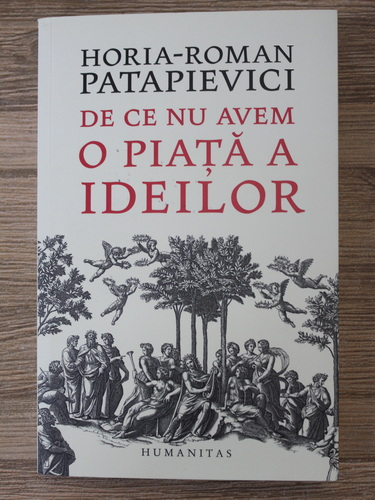 Horia Roman Patapievici - De ce nu avem o piata a ideilor (cu autograful autorului si dedicatie pentru Ion Salisteanu)