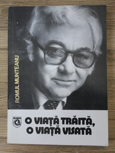 Romul Munteanu - O viata traita, o viata visata (cu autograful autorului si dedicatie pentru Ion Salisteanu)