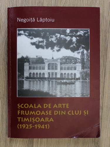 Negoita Laptoiu - Scoala de arte frumoase din Cluj si Timisoara, 1925-1941 (cu autograful si dedicatia autorului pentru Ion Salisteanu)