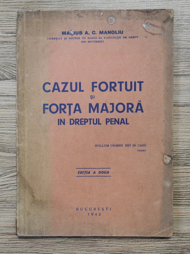 Marius A. C. Manoliu - Cazul fortuit si forta majora in dreptul penal (cu autograful autorului, 1942)