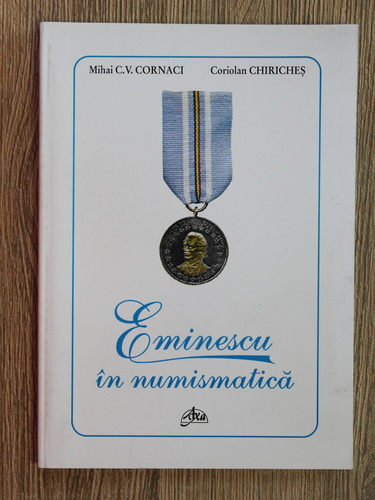 Anticariat: Mihai C. V. Cornaci, Coriolan Chiriches - Eminescu in numismatica
