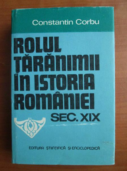Anticariat: Constantin Corbu - Rolul taranimii in istoria Romaniei. Secolul XIX
