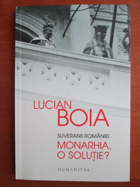 Anticariat: Lucian Boia - Suveranii Romaniei. Monarhia, o solutie?