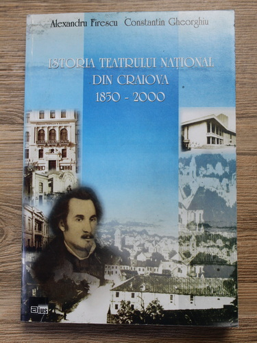 Alexandra Firescu, Constantin Gheorghiu - Istoria teatrului national din Craiova 1850-2000 (cu autograful autorilor)