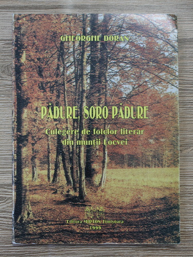 Anticariat: Gheorghe Doran - Padure, soro padure. Culegere de folclor literar din muntii Locvei