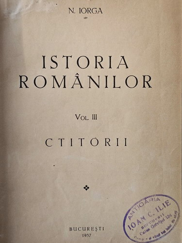 Nicolae Iorga - Istoria romanilor. Volumul III. Ctitorii (1937) putin uzata