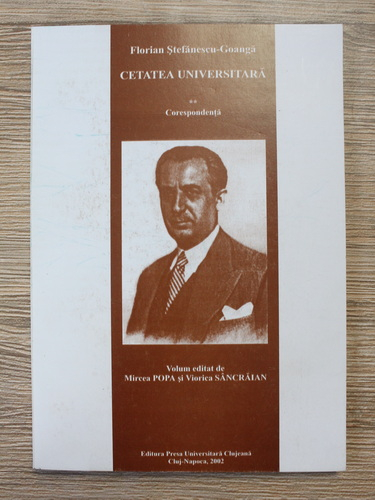 Anticariat: Florian Stefanescu Goanga - Cetatea universitara, volumul 2. Corespondenta