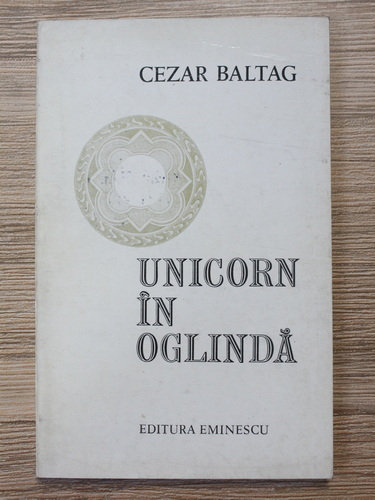 Cezar Baltag - Unicorn in oglinda (cu autograful autorului pentru Alexandru Rosetti)