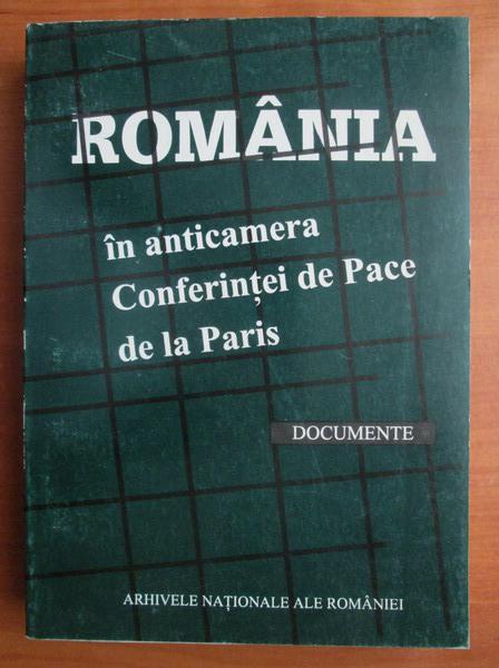 Anticariat: Romania in anticamera Conferintei de Pace de la Paris. Documente