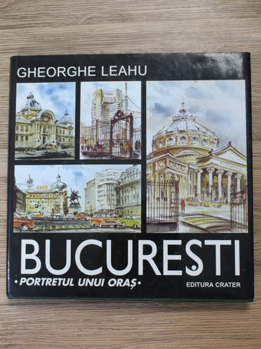 Gheorghe Leahu - Bucuresti. Portretul unui oras (cu autograful  autorului)