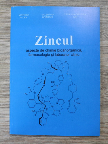 Anticariat: Victoria Aldea, Valentina Uivarosi - Zincul. Aspecte de chimie bioanorganica, farmacologie si laborator clinic