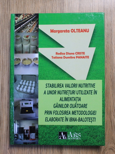 Anticariat: Margareta Olteanu, Rodica Diana Criste - Stabilirea valorii nutritive a unor nutreturi utilizate in alimentatia gainilor ouatoare prin folosirea metodologiei elaborate in Ibna-Balotesti