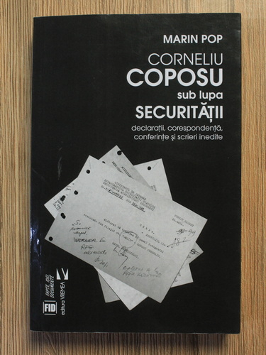 Anticariat: Marin Pop - Corneliu Coposu sub lupa securitatii. Declaratii, corespondenta, conferinte si scrieri inedite