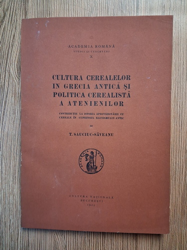 Anticariat: Teofil Sauciuc Saveanu - Cultura cerealelor in Grecia antica si politica cerealista a atenienilor (1925)