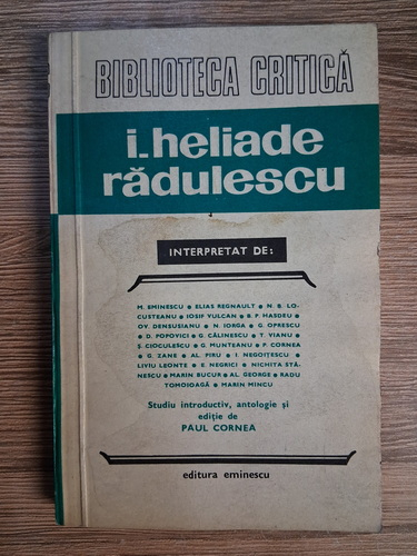 Paul Cornea - I. Heliade Radulescu. Studiu, antologie, tabel cronologic si bibliografie (cu autograful autorului pentru Zigu Ornea)