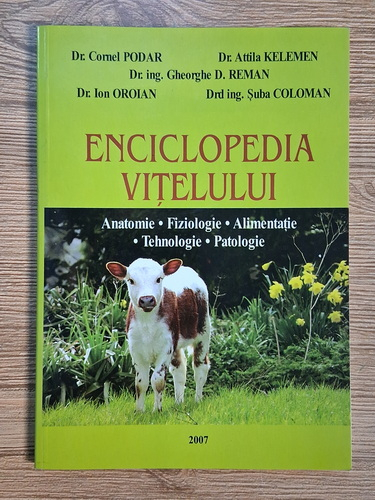 Anticariat: Cornel Podar, Attila Kelemen, Ion Oroian -  Enciclopedia vitelului. Anatomie, fiziologie, alimentatie, tehnologie, patologie