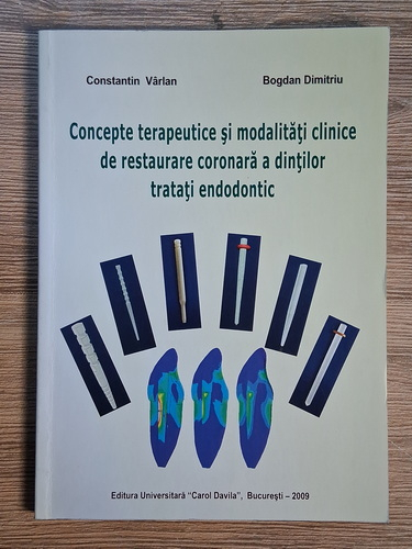 Anticariat: Constantin Varlan - Concepte terapeutice si modalitati clinice de restaurare coronara a dintilor tratati endodontic