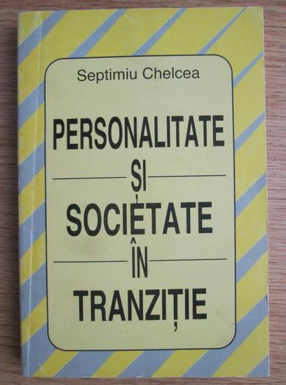 Anticariat: Septimiu Chelcea - Personalitate si societate in tranzitie