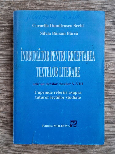 Anticariat: Cornelia Dumitrascu Sechi - Indrumator pentru receptarea textelor literare, adesat elevilor claselor V-VIII. Cumprinde referiri asupra tuturor lectiilor studiate