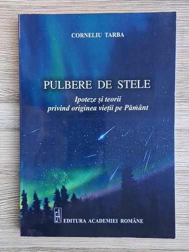 Anticariat: Corneliu Tarba - Pulbere de stele. Ipoteze si teorii privind originea vietii pe Pamant
