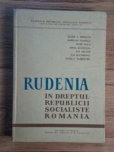 Anticariat: Eugen A. Barasch - Rudenia in dreptul Republicii Socialiste Romania