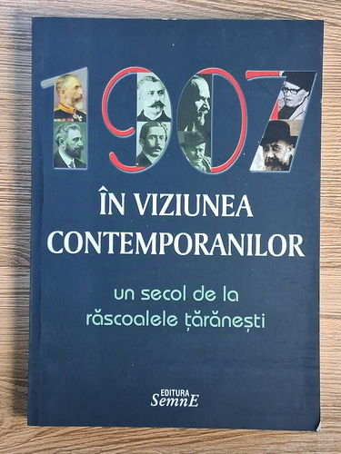Anticariat: Ioan Scurtu, Sorin Teodorescu - 1907 in viziunea contemporanilor. Un secol de la rascoalele taranesti
