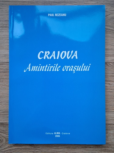 Paul Rezeanu - Craiova. Amintirile orasului (cu autograful si dedicatia autorului pentru Ion Salisteanu)