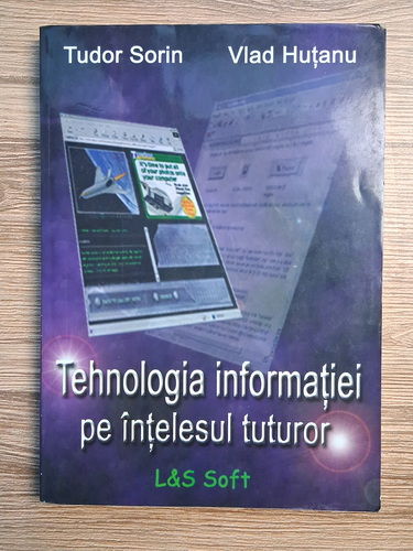 Anticariat: Tudor Sorin, Vlad Hutanu - Tehnologia informatiei pe intelesul tuturor
