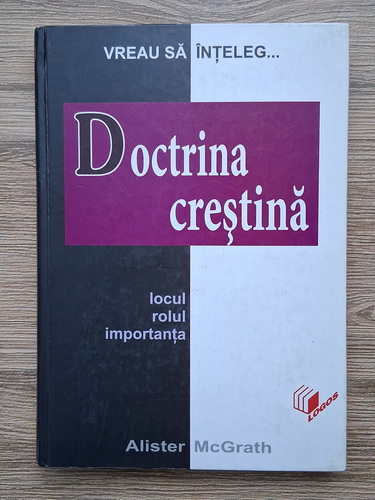 Anticariat: Alister McGrath - Vreau sa inteleg...doctrina crestina. Locul, rolul, importanta