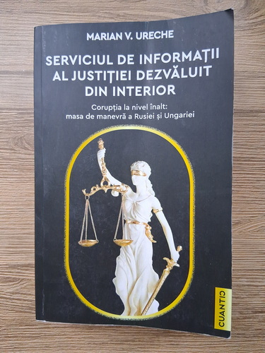 Anticariat: Marian V. Ureche - Serviciul de informatii al justitiei dezvaluit din interior. Coruptia la nivel inalt: masa de manevra a Rusiei si Ungariei