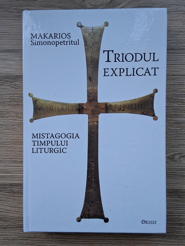Anticariat: Makarios Simonopetritul - Triodul explicat. Mistagogia timpului liturgic