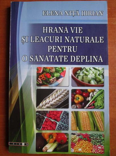 Anticariat: Elena Nita Ibrian - Hrana vie si leacuri naturale pentru o sanatate deplina
