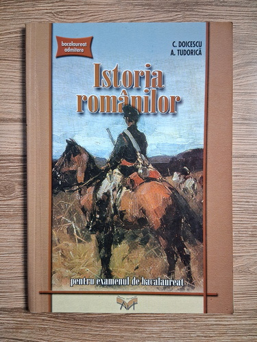 Anticariat: C. Doicescu, A. Tudorica - Istoria Romanilor, pentru examenul de bacalaureat si admiterea in invatamantul superior