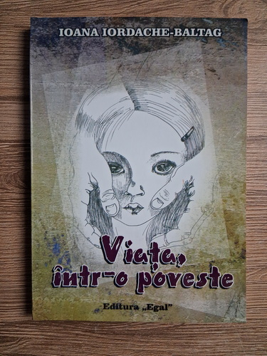 Anticariat: Ioana Iordache Baltag - Viata, intr-o poveste 