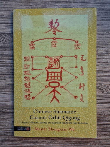 Anticariat: Master Zhongxian Wu - Chinese shamanic cormic orbit Qigong. Esoteric talismans, mantras and mudras in healing and inner cultivation