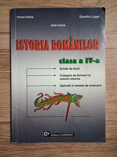 Anticariat: Viorel Irimia - Istoria romanilor. Clasa a IV-a. Schite de lectii, culegere de termeni si notiuni istorice, aplicatii in teste de evaluare, metode alternative de evaluare
