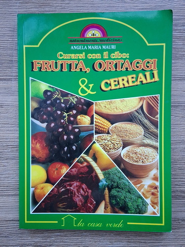 Anticariat: Angela Maria Mauri - Curarsi con il cibo: frutta, ortaggi e cereali