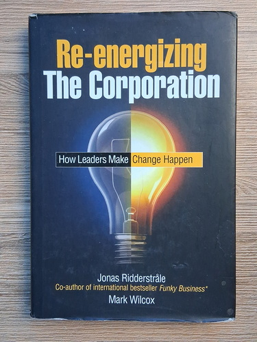 Anticariat: Jonas Ridderstrale - Re-energizing. The corporation. How leaders make. Change happen