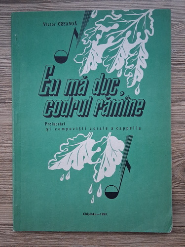 Victor Creanga - Eu ma duc, codrul ramane. Prelucrari si compozitii corale a cappella (cu autograful autorului)