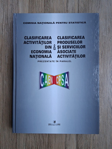 Anticariat: Comisia Nationala pentru Statistica. Clasificarea activitatilor din economia nationala si clasificarea produselor si serviciilor asociate activitatilor prezentate in paralel