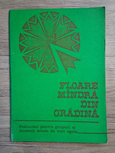 Anticariat: Floare mindra din gradina. Prelucrari pentru grupuri si formatii corale de voci egale