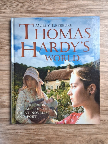 Anticariat: Molly Lefebure - Thomas Hardy's world. The life, work and times of the great novelist and poet