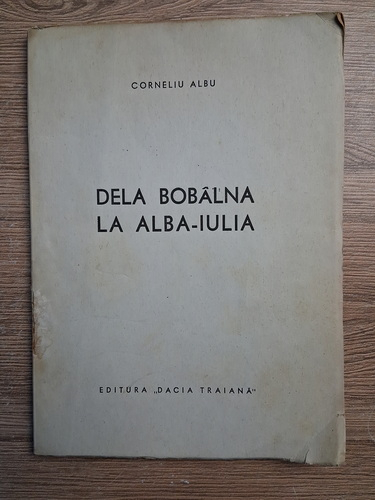 Corneliu Albu - De la Bobalna la Alba Iulia (1944, cu autograful autorului)
