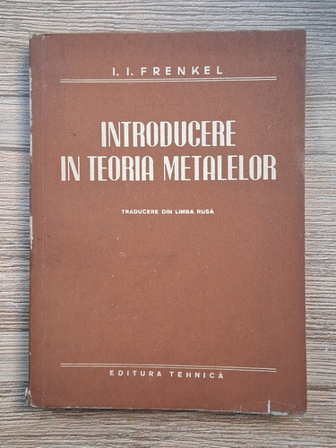 Anticariat: I. I. Frenkel - Introducere in teoria metalelor