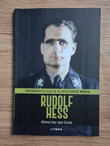 Anticariat: Protagonisti ai celui de-al doilea razboi mondial. Rudolf Hess. Ultimul zbor spre Scotia