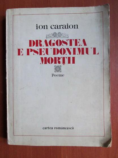 Anticariat: Ion Caraion - Dragostea e pseudonimul mortii