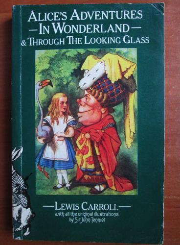 Anticariat: Lewis Carroll - Alice s adventures in wonderland and through the looking glass