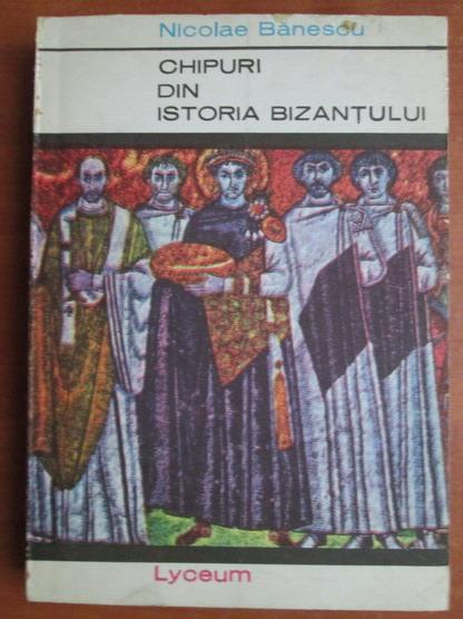 Anticariat: Nicolae Banescu - Chipuri din istoria Bizantului