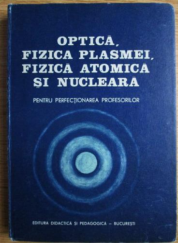 Anticariat: Optica, fizica plasmei, fizica atomica si nucleara