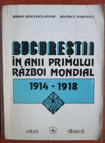 Anticariat: Serban Radulescu Zoner - Bucurestii in anii primului razboi mondial 1941-1918